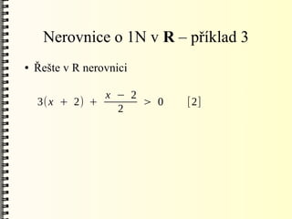 Nerovnice o 1N v R – příklad 3
●   Řešte v R nerovnici

               x − 2
    3(x + 2) +       > 0   [2]
                 2
 