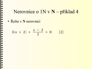Nerovnice o 1N v N – příklad 4
●   Řešte v N nerovnici

               x − 2
    3(x + 2) +       > 0   [2]
                 2
 