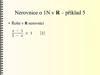 Nerovnice o 1N v R – příklad 5
●   Řešte v R nerovnici
    x − 1
          ≥ 1       [2]
    3 − x
 