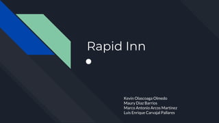Rapid Inn
●
Kevin Olascoaga Olmedo
Maury Diaz Barrios
Marco Antonio Arcos Martínez
Luis Enrique Carvajal Pallares
 