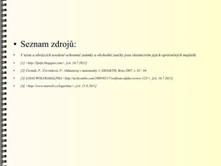●   Seznam zdrojů:
●   V textu a obrázcích uvedené ochranné známky a obchodní značky jsou vlastnictvím jejich oprávněných majitelů .
●   [1] <http://ljinfo.blogspot.com>, [cit. 16.7.2011]

●   [2] Čermák, P., Červinková, P.: Odmaturuj z matematiky 1, DIDAKTIS, Brno 2007, s. 82 - 84

●   [3] LOGO WOLFRAMALPHA <http://techcombo.com/2009/05/17/wolfram-alpha-review-123/>, [cit. 16.7.2011]

●   [4] <http://www.matweb.cz/logaritmy>, [cit. 21.8.2011]
 