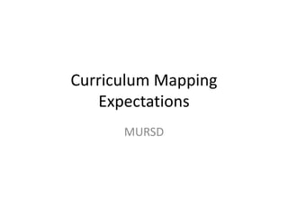 Curriculum Mapping
Expectations
MURSD
 