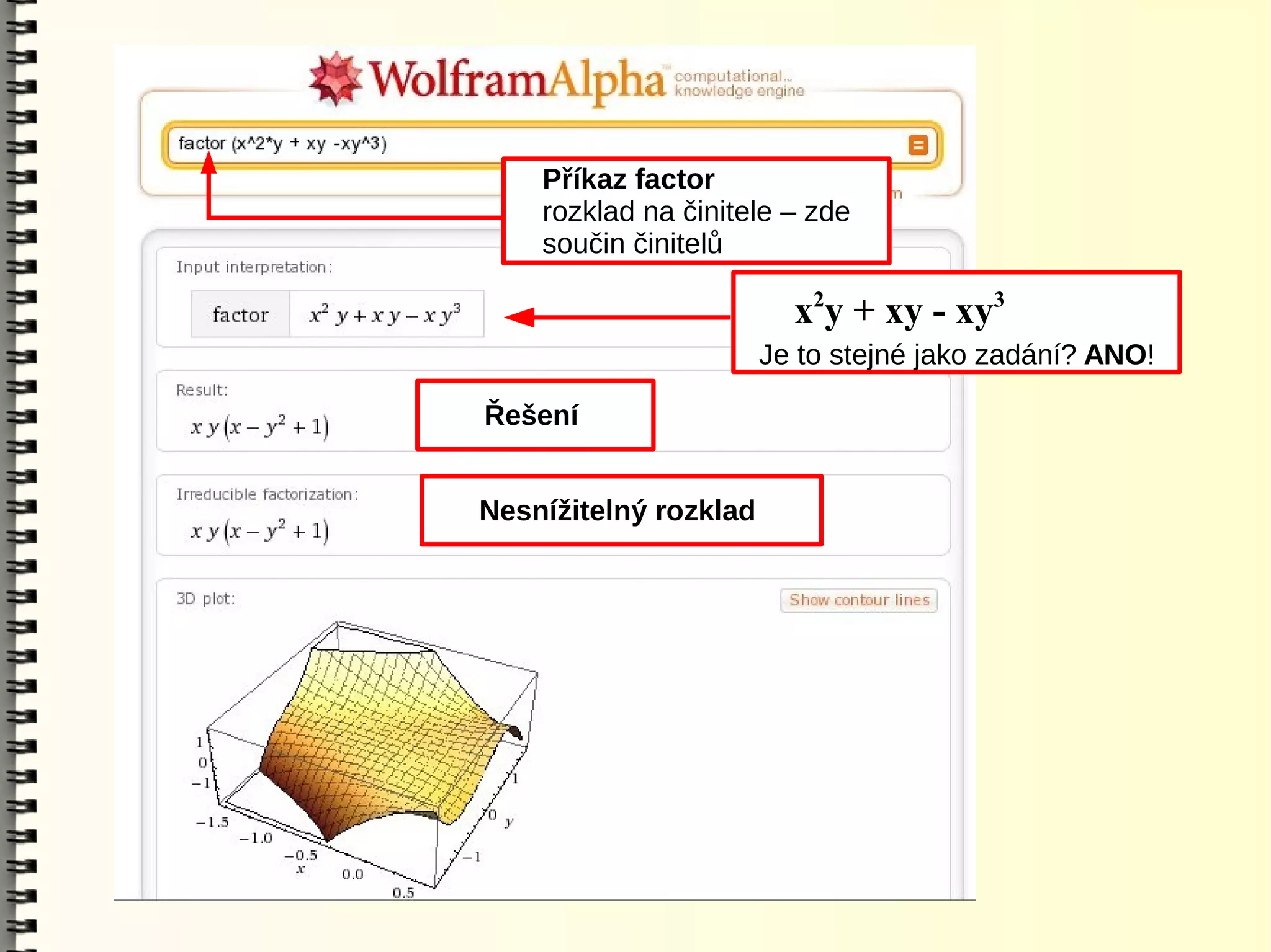 Příkaz factor
    rozklad na činitele – zde
    součin činitelů

                         x2y + xy - xy3
                       Je to stejné jako zadání? ANO!

Řešení


Nesnížitelný rozklad
 