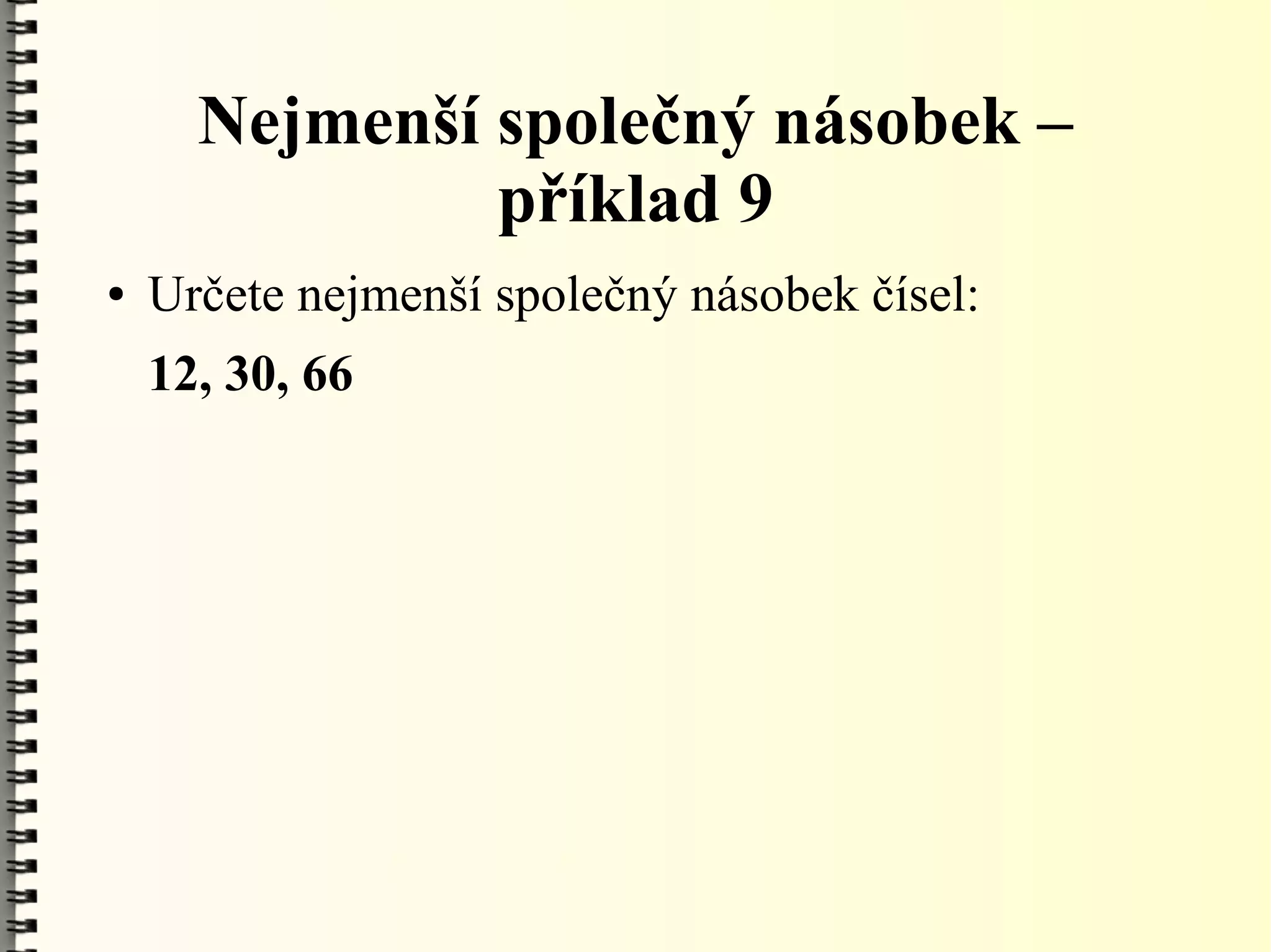 Nejmenší společný násobek –
               příklad 9
●   Určete nejmenší společný násobek čísel:
    12, 30, 66
 