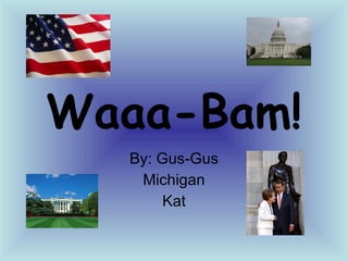 Waaa-Bam! By: Gus-Gus Michigan Kat 