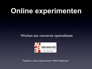 Online experimenten Taskforce online experimenten  WAA Nederland Werken aan conversie optimalisatie 