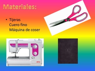 • Tijeras
  Cuero fino
  Máquina de coser
 