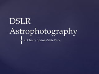 {
DSLR
Astrophotography
at Cherry Springs State Park
 