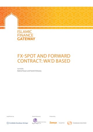 FX-SPOT AND FORWARD
CONTRACT: WA’D BASED
AUTHORS:
Badrul Hasan and Tarek El Diwany
Legal Review by Shariah Review by Produced by
 