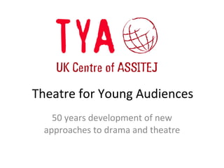 Theatre for Young Audiences 50 years development of new approaches to drama and theatre 