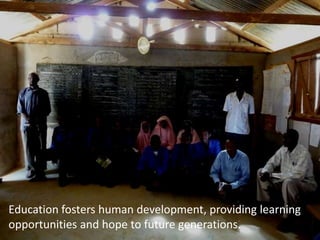 Education fosters human development, providing learning opportunities and hope to future generations.