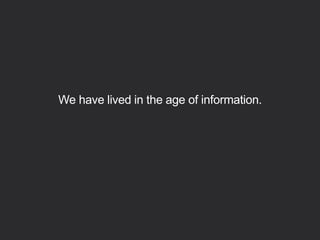 We have lived in the age of information.
 