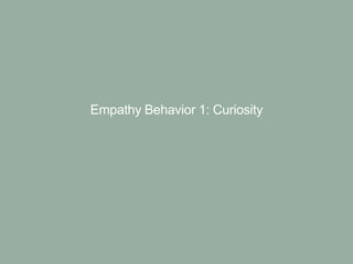 Empathy Behavior 1: Curiosity
 
