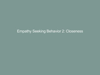 Empathy Seeking Behavior 2: Closeness
 