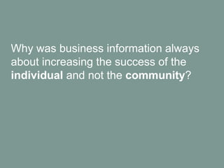 Why was business information always
about increasing the success of the
individual and not the community?
 