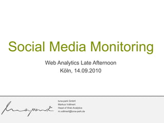 Web Analytics LateAfternoon Köln, 14.09.2010 Social Media Monitoring luna-park GmbH Markus Vollmert Head of Web Analytics m.vollmert@luna-park.de 