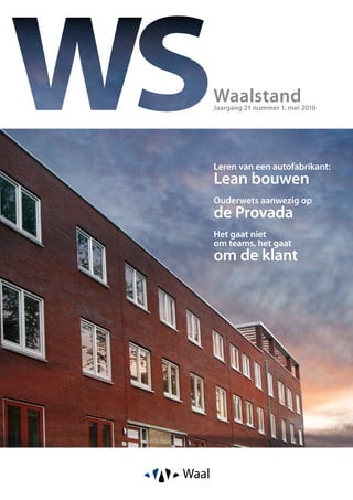 Waalstand
Jaargang 21 nummer 1, mei 2010




Leren van een autofabrikant:
Lean bouwen
Ouderwets aanwezig op
de Provada
Het gaat niet
om teams, het gaat
om de klant
 