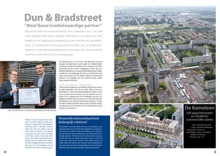 Waal Bouw heeft van kredietverzekeraar Dun & Bradstreet een ‘1’ als D&B
rating gekregen. Met andere woorden: Waal Bouw is ‘een gezond en sterk
bedrijf met een regelmatig betaalgedrag en een minimale kans op faillisse-
ment’. De rating geldt als toonaangevende indicator voor de kredietwaar-
digheid en financiële betrouwbaarheid van bedrijven. Voor de beoordeling
wordt een groot aantal factoren meegewogen.
De rating loopt van 1 tot en met 4. Jaap Brinkman, financieel
manager van Waal Bouw, mocht eerder van collega-krediet-
verzekeraar Graydon eenzelfde pluim ontvangen: de PYNG-
rating AAA, die min of meer vergelijkbaar is. Jaap: “Voor een
bedrijf als Waal Bouw is een goede beoordeling door krediet-
verzekeraars heel belangrijk. We doen in toe­nemende mate
zaken met partijen die het beleid hebben om uitsluitend
partners in te schakelen met een minimale rating, anders
volgt mogelijk uitsluiting.”
Criterium bij selecties en aanbestedingen
De financiële draagkracht van bedrijven wordt steeds meer in
de gaten gehouden. “We zien nu al dat meer en meer op-
drachtgevers vooraf de kredietwaardigheid checken. Het is
al een criterium bij de selecties voor het realiseren van pro­
jecten. Het is plezierig dat Dun & Bradstreet met een ver­
gelijkbaar resultaat komt. Nu kunnen we nogmaals aantonen
dat Waal Bouw een solide en betrouwbare partner is.” “Ik heb
me laten vertellen dat deze sterke status in de bouw tegen-
woordig niet veel meer voorkomt”. Die stelling lijkt in een tijd
als deze niet overdreven.
Dun & Bradstreet
“Waal Bouw kredietwaardige partner”
‘Financiële betrouwbaarheid
belangrijk criterium’
De Kameleon
250 appartementen
en 10.000 m2
commerciële ruimte
	 Plaats:	 Amsterdam Zuid-Oost
	 Locatie:	 Karspeldreef/Kikkenstein
	 Aanneemsom:	 € 51.500.000,-
	 Opdrachtgever:	 De Key – De Principaal
	 Architect:	 NL Architects
	 Bouwtijd:	 11/08 – 12/11
Marnix van Delft (Vidomes) en Jaap Brinkman (Waal Bouw) met het D&B certificaat
Vidomes is als woningcorporatie werk-
zaam rond Den Haag en heeft vesti­
gingen in Zoetermeer, Leidschendam-
Voorburg, Delft en Rijswijk. Vidomes
werkt met ruim 200 mensen aan het
vitaal maken en houden van de wijken
en buurten waar hun 18.000 woningen
staan. Want: wonen met plezier staat
hoog in het vaandel. Vidomes biedt huis-
vesting voor een brede groep mensen
die hierin moeilijk zelf kunnen voorzien.
Ook geven zij extra aandacht aan het
verbinden van wonen, welzijn en zorg.
“De betekenis van deze ratings voor ons is vooral dat je meer
zekerheid hebt over de financiële draagkracht van partijen”,
zegt Marnix van Delft, projectontwikkelaar bij woningcor­
poratie Vidomes waarvoor Waal Bouw de Pauline­symfonie in
Rijswijk realiseert. “Ik heb het in het verleden elders wel eens
meegemaakt dat een partij halverwege omviel. Je wilt niet
weten wat er dan op je af komt en met welke kosten je te
maken krijgt. Bij selecties telt financiële betrouwbaarheid in
deze jaren nog veel sterker als belangrijk criterium. Niet alleen
bij de keus van aannemers overigens, maar op alle fronten.”
4 5
 