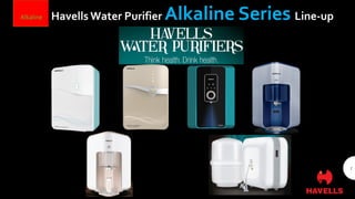 Havells Water Purifier Alkaline Series Line-up
1
Alkaline
CLASSIFICATION | PUBLIC
 