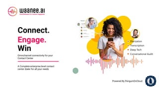 Connect.
Engage.
Win
Omnichannel connectivity for your
Contact Center
A Complete enterprise level contact
center dialer for all your needs
Powered By PenguinOnCloud
 
