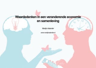 Waardedenken in een veranderende economie
            en samenleving

                 Martijn Aslander

               www.martijnaslander.nl
 