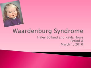 Waardenburg Syndrome Haley Bolland and Kayla Howe Period 8  March 1, 2010 