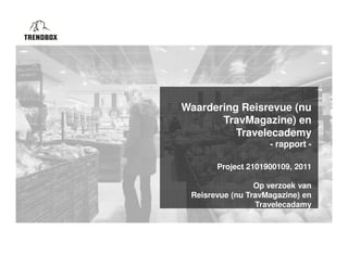 Waardering Reisrevue (nu
       TravMagazine) en
          Travelecademy
                    - rapport -

       Project 2101900109, 2011

                 Op verzoek van
 Reisrevue (nu TravMagazine) en
                 Travelecadamy
 