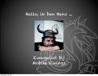 Hallo, ik ben Hans ...




                         Evangelist bij
                         Mobile Vikings

woensdag 4 mei 2011
 