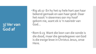 3) Ver van 
God af 
Rig 16:17 En hy het sy hele hart aan haar 
bekend gemaak en aan haar gesê: Daar 
het nooit ‘n skeermes oor my hoof 
gekom nie, want ek is ‘n nasireër van 
God... 
Rom 6:23 Want die loon van die sonde is 
die dood, maar die genadegawe van God 
is die ewige lewe in Christus Jesus, onse 
Here. 
 