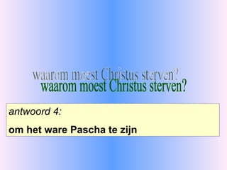 waarom moest Christus sterven? antwoord 4: om het ware Pascha te zijn 