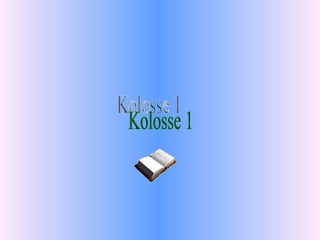 Kolosse 1 