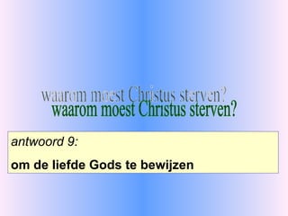 waarom moest Christus sterven? antwoord 9: om de liefde Gods te bewijzen 