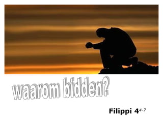 waarom bidden? Filippi 4 4-7 