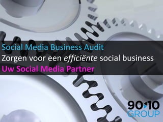 Social Media Business Audit
Zorgen voor een efficiënte social business
Uw Social Media Partner
 