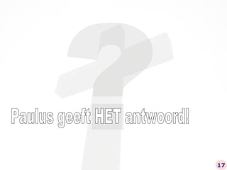 ? Paulus geeft HET antwoord! 17 