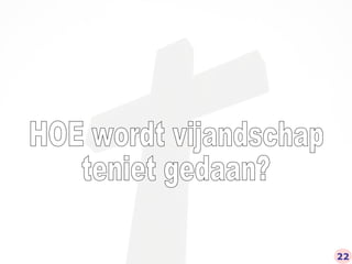 HOE wordt vijandschap teniet gedaan? 22 