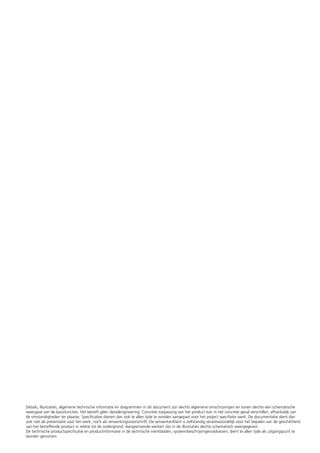 Details, illustraties, algemene technische informatie en diagrammen in dit document zijn slechts algemene omschrijvingen en tonen slechts een schematische
weergave van de basisfuncties. Het betreft géén detailengineering. Concrete toepassing van het product kan in het concrete geval verschillen, afhankelijk van
de omstandigheden ter plaatse. Specificaties dienen dan ook te allen tijde te worden aangepast voor het project specifieke werk. De documentatie dient dan
ook niet als presentatie voor het werk, noch als verwerkingsvoorschrift. De verwerker/klant is zelfstandig verantwoordelijk voor het bepalen van de geschiktheid
van het betreffende product in relatie tot de ondergrond. Aangrenzende werken zijn in de illustraties slechts schematisch weergegeven.
De technische productspecificatie en productinformatie in de technische merkbladen, systeembeschrijvingen/adviezen, dient te allen tijde als uitgangspunt te
worden genomen.

 