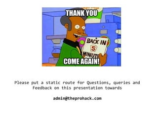 Please put a static route for Questions, queries and
Feedback on this presentation towards
admin@theprohack.com
 