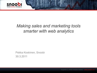 Makingsales and marketingtoolssmarterwithwebanalytics Pekka Koskinen, Snoobi 30.3.2011 