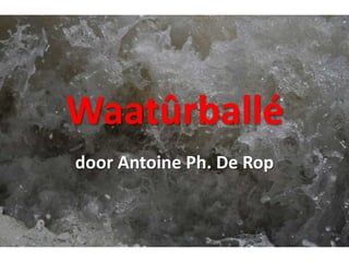 Waatûrballé
door Antoine Ph. De Rop
 