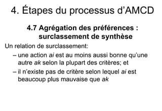 4. Étapes du processus d’AMCD
4.7 Agrégation des préférences :
surclassement de synthèse
Un relation de surclassement:
– u...