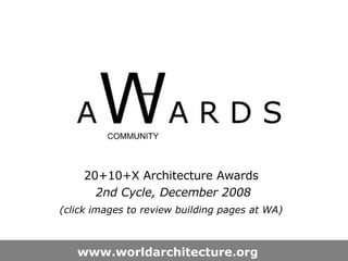 20+10+X Architecture Awards  2nd Cycle, December 2008 (click images to review building pages at WA)   www.worldarchitecture.org   