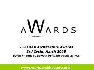 20+10+X Architecture Awards  3rd Cycle, March 2009  (click images to review building pages at WA) www.worldarchitecture.org   