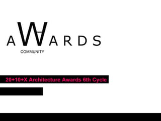 20+10+X Architecture Awards 6th Cycle   January 2010 w  w  w  .  w  o  r  l  d  a  r  c  h  i  t  e  c  t  u  r  e  .  o  r  g 