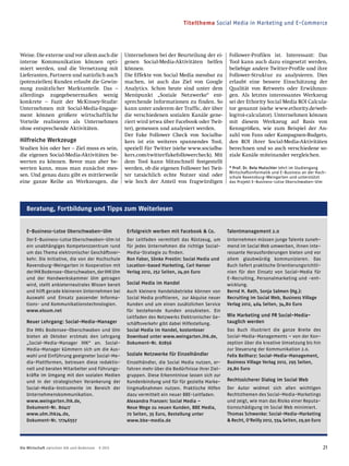 Titelthema Social Media in Marketing und E-Commerce
21Die Wirtschaft zwischen Alb und Bodensee 9 2013
Weise. Die externe und vor allem auch die
interne Kommunikation können opti-
miert werden, und die Vernetzung mit
Lieferanten, Partnern und natürlich auch
(potenziellen) Kunden erlaubt die Gewin-
nung zusätzlicher Marktanteile. Das –
allerdings zugegebenermaßen wenig
konkrete – Fazit der McKinsey-Studie:
Unternehmen mit Social-Media-Engage-
ment können größere wirtschaftliche
Vorteile realisieren als Unternehmen
ohne entsprechende Aktivitäten.
Hilfreiche Werkzeuge
Studien hin oder her – Ziel muss es sein,
die eigenen Social-Media-Aktivitäten be-
werten zu können. Bevor man aber be-
werten kann, muss man zunächst mes-
sen. Und genau dazu gibt es mittlerweile
eine ganze Reihe an Werkzeugen, die
Unternehmen bei der Beurteilung der ei-
genen Social-Media-Aktivitäten helfen
können.
Die Effekte von Social Media messbar zu
machen, ist auch das Ziel von Google
Analytics. Schon heute sind unter dem
Menüpunkt „Soziale Netzwerke“ ent-
sprechende Informationen zu ﬁnden. So
kann unter anderem der Trafﬁc, der über
die verschiedenen sozialen Kanäle gene-
riert wird (etwa über Facebook oder Twit-
ter), gemessen und analysiert werden.
Der Fake Follower Check von Socialba-
kers ist ein weiteres spannendes Tool,
speziell für Twitter (siehe www.socialba-
kers.com/twitter/fakefollowercheck). Mit
dem Tool kann blitzschnell festgestellt
werden, ob die eigenen Follower bei Twit-
ter tatsächlich echte Nutzer sind oder
wie hoch der Anteil von fragwürdigen
Follower-Proﬁlen ist. Interessant: Das
Tool kann auch dazu eingesetzt werden,
beliebige andere Twitter-Proﬁle und ihre
Follower-Struktur zu analysieren. Dies
erlaubt eine bessere Einschätzung der
Qualität von Retweets oder Erwähnun-
gen. Als letztes interessantes Werkzeug
sei der Ethority Social Media ROI Calcula-
tor genannt (siehe www.ethority.de/web-
log/roi-calculator). Unternehmen können
mit diesem Werkzeug auf Basis von
Kenngrößen, wie zum Beispiel der An-
zahl von Fans oder Kampagnen-Budgets,
den ROI ihrer Social-Media-Aktivitäten
berechnen und so auch verschiedene so-
ziale Kanäle miteinander vergleichen.
* Prof. Dr. Bela Mutschler lehrt im Studiengang
Wirtschaftsinformatik und E-Business an der Hoch-
schule Ravensburg-Weingarten und unterstützt
das Projekt E-Business-Lotse Oberschwaben-Ulm
Beratung, Fortbildung und Tipps zum Weiterlesen
E-Business-Lotse Oberschwaben-Ulm
Der E-Business-Lotse Oberschwaben-Ulm ist
ein unabhängiges Kompetenzzentrum rund
um das Thema elektronischer Geschäftsver-
kehr. Die Initiative, die von der Hochschule
Ravensburg-Weingarten in Kooperation mit
derIHKBodensee-Oberschwaben,derIHKUlm
und der Handwerkskammer Ulm getragen
wird, stellt anbieterneutrales Wissen bereit
und hilft gerade kleineren Unternehmen bei
Auswahl und Einsatz passender Informa-
tions- und Kommunikationstechnologien.
www.eloum.net
Neuer Lehrgang: Social-Media-Manager
Die IHKs Bodensee-Oberschwaben und Ulm
bieten ab Oktober erstmals den Lehrgang
„Social-Media-Manager IHK“ an. Social-
Media-Manager kümmern sich um die Aus-
wahl und Einführung geeigneter Social-Me-
dia-Plattformen, betreuen diese redaktio-
nell und beraten Mitarbeiter und Führungs-
kräfte im Umgang mit den sozialen Medien
und in der strategischen Verankerung der
Social-Media-Instrumente im Bereich der
Unternehmenskommunikation.
www.weingarten.ihk.de,
Dokument-Nr. 80417
www.ulm.ihk24.de,
Dokument-Nr. 17746557
Erfolgreich werben mit Facebook & Co.
Der Leitfaden vermittelt das Rüstzeug, um
für jedes Unternehmen die richtige Social-
Media-Strategie zu finden.
Ron Faber, Sönke Prestin: Social Media und
Location-based Marketing, Carl Hanser
Verlag 2012, 252 Seiten, 24,90 Euro
Social Media im Handel
Auch kleinere Handelsbetriebe können von
Social Media profitieren, zur Akquise neuer
Kunden und um einen zusätzlichen Service
für bestehende Kunden anzubieten. Ein
Leitfaden des Netzwerks Elektronischer Ge-
schäftsverkehr gibt dabei Hilfestellung.
Social Media im Handel, kostenloser
Download unter www.weingarten.ihk.de,
Dokument-Nr. 82856
Soziale Netzwerke für Einzelhändler
Einzelhändler, die Social Media nutzen, er-
fahren mehr über die Bedürfnisse ihrer Ziel-
gruppen. Diese Erkenntnisse lassen sich zur
Kundenbindung und für für gezielte Marke-
tingmaßnahmen nutzen. Praktische Hilfen
dazu vermittelt ein neuer BBE-Leitfaden.
Alexandra Franzen: Social Media –
Neue Wege zu neuen Kunden, BBE Media,
70 Seiten, 35 Euro, Bestellung unter
www.bbe-media.de
Talentmanagement 2.0
Unternehmen müssen junge Talente zuneh-
mend im Social Web umwerben, ihnen inte-
ressante Herausforderungen bieten und vor
allem glaubwürdig kommunizieren. Das
Buch liefert praktische Orientierungsrichtli-
nien für den Einsatz von Social-Media für
E-Recruiting, Personalmarketing und -ent-
wicklung.
Bernd H. Rath, Sonja Salmen (Hg.):
Recruiting im Social Web, Business Village
Verlag 2012, 464 Seiten, 34,80 Euro
Wie Marketing und PR Social-Media-
tauglich werden
Das Buch illustriert die ganze Breite des
Social-Media-Managements – von der Kon-
zeption über die kreative Umsetzung bis hin
zur Steuerung der Kommunikation 2.0.
Felix Beilharz: Social-Media-Management,
Business Village Verlag 2012, 295 Seiten,
29,80 Euro
Rechtssicherer Dialog im Social Web
Der Autor widmet sich allen wichtigen
Rechtsthemen des Social-Media-Marketings
und zeigt, wie man das Risiko einer Reputa-
tionsschädigung im Social Web minimiert.
Thomas Schwenke: Social-Media-Marketing
& Recht, O‘Reilly 2012, 554 Seiten, 29,90 Euro
 