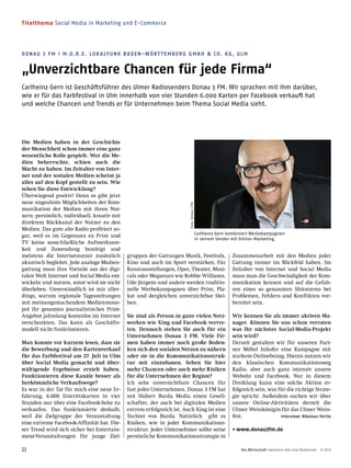 Titelthema Social Media in Marketing und E-Commerce
22 Die Wirtschaft zwischen Alb und Bodensee 9 2013
DONAU 3 FM / M.O.R.E. LOK ALFUNK BADEN-WÜR T TEMBERG GMBH & CO. KG, ULM
„Unverzichtbare Chancen für jede Firma“
Carlheinz Gern ist Geschäftsführer des Ulmer Radiosenders Donau 3 FM. Wir sprachen mit ihm darüber,
wie er für das Farbfestival in Ulm innerhalb von vier Stunden 6.000 Karten per Facebook verkauft hat
und welche Chancen und Trends er für Unternehmen beim Thema Social Media sieht.
Die Medien haben in der Geschichte
der Menschheit schon immer eine ganz
wesentliche Rolle gespielt. Wer die Me-
dien beherrschte, schien auch die
Macht zu haben. Im Zeitalter von Inter-
net und der sozialen Medien scheint ja
alles auf den Kopf gestellt zu sein. Wie
sehen Sie diese Entwicklung?
Überwiegend positiv! Denn es gibt jetzt
neue ungeahnte Möglichkeiten der Kom-
munikation der Medien mit ihren Nut-
zern: persönlich, individuell, kreativ mit
direktem Rückkanal der Nutzer zu den
Medien. Das gute alte Radio proﬁtiert so-
gar, weil es im Gegensatz zu Print und
TV keine ausschließliche Aufmerksam-
keit und Zuwendung benötigt und
meistens die Internetnutzer zusätzlich
akustisch begleitet. Jede analoge Medien-
gattung muss ihre Vorteile aus der digi-
talen Welt Internet und Social Media ent-
wickeln und nutzen, sonst wird sie nicht
überleben. Unverständlich ist mir aller-
dings, warum regionale Tageszeitungen
mit meinungsmachendem Medienmono-
pol ihr gesamtes journalistisches Print-
Angebot jahrelang kostenlos im Internet
verschenkten. Das kann als Geschäfts-
modell nicht funktionieren.
Man konnte vor kurzem lesen, dass sie
die Bewerbung und den Kartenverkauf
für das Farbfestival am 27. Juli in Ulm
über Social Media gemacht und über-
wältigende Ergebnisse erzielt haben.
Funktionieren diese Kanäle besser als
herkömmliche Verkaufswege?
Es war in der Tat für mich eine neue Er-
fahrung, 6.000 Eintrittskarten in vier
Stunden nur über eine Facebook-Seite zu
verkaufen. Das funktionierte deshalb,
weil die Zielgruppe der Veranstaltung
eine extreme Facebook-Afﬁnität hat. Die-
ser Trend wird sich sicher bei Entertain-
ment-Veranstaltungen für junge Ziel-
gruppen der Gattungen Musik, Festivals,
Kino und auch im Sport verstärken. Für
Kunstausstellungen, Oper, Theater, Musi-
cals oder Megastars wie Robbie Williams,
Udo Jürgens und andere werden traditio-
nelle Werbekampagnen über Print, Pla-
kat und dergleichen unverzichtbar blei-
ben.
Sie sind als Person in ganz vielen Netz-
werken wie Xing und Facebook vertre-
ten. Dennoch stehen Sie auch für ein
Unternehmen Donau 3 FM. Viele Fir-
men haben immer noch große Beden-
ken sich den sozialen Netzen zu nähern
oder sie in die Kommunikationsstruk-
tur mit einzubauen. Sehen Sie hier
mehr Chancen oder auch mehr Risiken
für die Unternehmen der Region?
Ich sehe unverzichtbare Chancen für
fast jedes Unternehmen. Donau 3 FM hat
mit Hubert Burda Media einen Gesell-
schafter, der auch bei digitalen Medien
extrem erfolgreich ist. Auch Xing ist eine
Tochter von Burda. Natürlich gibt es
Risiken, wie in jeder Kommunikations-
struktur. Jeder Unternehmer sollte seine
persönliche Kommunikationsstrategie in
Zusammenarbeit mit den Medien jeder
Gattung immer im Blickfeld haben. Im
Zeitalter von Internet und Social Media
muss man die Geschwindigkeit der Kom-
munikation kennen und auf die Gefah-
ren eines so genannten Shitstorms bei
Problemen, Fehlern und Konﬂikten vor-
bereitet sein.
Wir kennen Sie als immer aktiven Ma-
nager. Können Sie uns schon verraten
was Ihr nächstes Social-Media-Projekt
sein wird?
Derzeit gestalten wir für unseren Part-
ner Möbel Inhofer eine Kampagne mit
starkem Onlinebezug. Hierzu nutzen wir
den klassischen Kommunikationsweg
Radio, aber auch ganz intensiv unsere
Website und Facebook. Nur in diesem
Dreiklang kann eine solche Aktion er-
folgreich sein, was für die richtige Strate-
gie spricht. Außerdem suchen wir über
unsere Online-Aktivitäten derzeit die
Ulmer Weinkönigin für das Ulmer Wein-
fest. Interview: Nikolaus Hertle
Owww.donau3fm.de
Carlheinz Gern kombiniert Werbekampagnen
in seinem Sender mit Online-Marketing.
Foto:Donau3FM
 