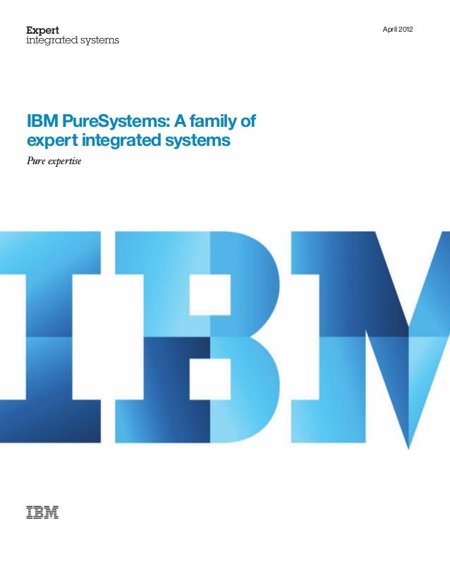 April 2012
IBM PureSystems: A family of
expert integrated systems
Pure expertise
 