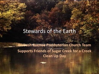 Stewards of the Earth
Wabash Avenue Presbyterian Church Team
Supports Friends of Sugar Creek for a Creek
Clean Up Day

 