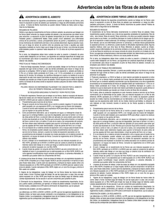 1
Advertencias sobre las ﬁbras de asbesto
ADVERTENCIA SOBRE EL ASBESTO
Se recomienda observar los siguientes procedimientos cuando se trabaja con los frenos, para
reducir la exposición al polvo de asbesto que representa un riesgo de enfermedades pulmonares
y cáncer. A través de Meritor Automotive se pueden obtener Folletos de Datos sobre la Segu-
ridad de los Materiales.
RESUMEN DE PELIGROS
Debido a que algunos revestimientos de frenos contienen asbesto, las personas que trabajan con
los frenos deben entender los riesgos posibles del asbesto y las precuaciones que deben tomar
para reducirlos. La exposición al polvo de asbesto transportado por el aire puede causar enfer-
medades graves y posiblemente fatales. Éstas pueden incluir asbestosis (una enfermedad
crónica de los pulmones) y cáncer, principalmente cáncer de pulmón y mesotelioma (un cáncer
de las membranas de revestimiento del tórax o de la cavidad abdominal).Algunos estudios mues-
tran que el riesgo de cáncer de pulmón entre las personas que fuman y aquellas que están
expuestas al asbesto es mucho mayor que el riesgo de los que no fuman. Los síntomas de estas
enfermedades pueden no aparecer hasta después de 15 ó 20 años de la primera exposición al
asbesto.
Por lo tanto, los trabajadores deben tener cuidado de evitar la creación o inhalación de polvo
cuando estén trabajando con los frenos. Las siguientes son prácticas especíﬁcas de trabajo que
se recomiendan para reducir la exposición al polvo de asbesto. Consulte a su empleador para
obtener más detalles.
PRÁCTICAS DE TRABAJO RECOMENDADAS
1. Áreas de trabajo separadas. Siempre y cuando sea posible, trabaje con los frenos en una área
separada del lugar donde se llevan a cabo las demás actividades para reducir el riesgo de las
personas no protegidas. OSHA ha ﬁjado el máximo nivel de exposición a asbesto permisible en
0.1f/cc en un tiempo medio ponderado de 8 horas, y en 1.0 f/cc promediado en un período de
tiempo de 30 minutos. Sin embargo, los cientíﬁcos discrepan en cuanto a la medida en la que la
observación de este nivel máximo permisible de exposición puede eliminar el riesgo de las enfer-
medades que resultan por inhalar el polvo de asbesto. OSHA requiere que se exhiba el siguiente
cartel a la entrada de las áreas donde la exposición exceda cualquiera de estos niveles máximos
permisibles.
PELIGRO: RIESGO DE ENFERMEDAD PULMONAR Y DE CÁNCER POR EL ASBESTO
SÓLO SE PERMITE PERSONAL AUTORIZADO EN ESTA ÁREA
SE REQUIEREN MÁSCARAS FILTRANTES Y ROPA PROTECTORA
2. Protección respiratoria. Siempre que se trabaje con los frenos, desde el momento del desmon-
taje de las ruedas use una máscara equipada con un ﬁltro de alta eﬁciencia (HEPA) aprobado por
la NIOSH o MSHA para ser usada en presencia de asbesto.
3. Procedimientos para el servicio de los frenos.
a. Ponga el conjunto de los frenos dentro de un recinto a presión negativa. El recinto debe
estar equipado con una aspiradora HEPA y con mangas para los brazos del trabajador.
Cuando el recinto esté instalado use la aspiradora HEPA para aﬂojar y aspirar los residuos
que se originen en las partes del freno.
b. Como procedimiento alternativo, use un recipiente con agua y un detergente a base de
agua que no contenga fosfatos y que sea bio-degradable, para lavar el tambor o el rotor y
las otras partes del freno. La solución debe ser aplicada con poca presión para evitar que
el polvo sea levantado en el aire. Permita que la solución ﬂuya entre el tambor y el soporte
del freno o entre el rotor y el calibre. El cubo de la rueda y los componentes del conjunto
del freno deben estar totalmente mojados para suprimir la formación de polvo antes de
que las zapatas del freno sean desmontadas. Limpie las partes del freno con un trapo.
c. Si no se dispone de un sistema cerrado de aspiración o de un equipo para el lavado de los
frenos, los empleados pueden adoptar sus propios procedimientos escritos para el
servicio de los frenos, siempre y cuando los niveles de exposición asociados con los
procedimientos del empleado no excedan los niveles asociados con el sistema cerrado de
aspiración o el equipo de lavado de frenos. Consulte los reglamentos de la OSHA para
obtener más detalles.
d. Al pulir o trabajar con el revestimiento de los frenos use una máscara equipada con un
ﬁltro HEPA, aprobado por la NIOSH o la MSHA para ser usada en presencia de asbesto.
Además realice este trabajo en un área que tenga un sistema local de ventilación con
extracción al exterior equipado con una ﬁltro HEPA.
e. Cuando limpie las partes o el conjunto del freno NUNCA use aire comprimido solo, ni el
cepillado en seco ni una aspiradora que no esté equipada con un ﬁltro HEPA. NUNCA use
como agentes humidiﬁcadores ningún solvente carcinogénico, ni solventes inﬂamables, ni
solventes que puedan dañar los componentes del freno.
4. Limpieza de las áreas de trabajo. Limpie las áreas de trabajo con una aspiradora equipada con
un ﬁltro HEPA o límpielas con un trapo mojado.NUNCA use aire comprimido ni el barrido en seco
para limpiar estas áreas. Cuando vacíe las aspiradoras y manipule los trapos usados utilice una
máscara equipada con un ﬁltro HEPA aprobado por la NIOSH o la MSHA para ser usada en pres-
encia de asbesto. Cuando reemplace el ﬁltro HEPA mójelo con un rocío ﬁno de agua y elimine el
ﬁltro usado con cuidado.
5. Higiene de los trabajadores. Luego de trabajar con los frenos lávese las manos antes de
comer, beber o fumar. Dúchese luego del trabajo. No use las ropas para ir a casa. Use una aspi-
radora equipada con un ﬁltro HEPA para limpiar las ropas de trabajo luego de haberlas usado.
Lávelas separadamente. No las sacuda ni use aire comprimido para quitarles el polvo.
6. Eliminación de los desperdicios. Elimine con cuidado los revestimientos desechados, los tra-
pos y paños usados, poniéndolos, por ejemplo, en bolsas de plástico selladas.Consulte los regla-
mentos locales y estatales de la EPA sobre la eliminación de desperdicios, que se apliquen.
ORIENTACIÓN SOBRE LOS REGLAMENTOS
Las referencias a la OSHA, la NIOSH, la MSHA y la EPA, que son las agencias reguladoras en los
Estados Unidos, se hacen para proveer orientación a los empleadores y a los trabajadores en los
Estados Unidos. Los empleadores y trabajadores fuera de los Estados Unidos deben consultar los
reglamentos que les correspondan para obtener orientación.
ADVERTENCIA SOBRE FIBRAS LIBRES DE ASBESTO
Se recomienda observar los siguientes procedimientos cuando se trabaja con los frenos, para
reducir la exposición al polvo de ﬁbras libres de asbesto que representan un riesgo de enfer-
medades pulmonares y cáncer. A través de Meritor Automotive se pueden obtener Folletos de
Datos sobre la Seguridad de los Materiales.
RESUMEN DE RIESGOS
El revestimiento de los frenos fabricados recientemente no contiene ﬁbras de asbesto. Estos
revestimientos pueden contener una o más de las siguientes variedades de ingredientes: ﬁbra de
vidrio, lana mineral, ﬁbras de aramid, ﬁbras cerámicas y de sílice que pueden presentar riesgos
para la salud si se inhalan. Los cientíﬁcos discrepan en cuanto al alcance de los riesgos que sur-
gen de la exposición a estas sustancias. Sin embargo, la exposición al polvo de sílice puede pro-
ducir silicosis, que es una enfermedad pulmonar no cancerosa. La silicosis reduce gradualmente
la capaciad pulmonar y su eﬁciencia y puede resultar en diﬁcultades respiratorias serias. Algunos
expertos médicos creen que otros tipos de ﬁbras diferentes al asbesto, cuando se inhalan,
pueden causar enfermedades de los pulmones similares a la silicosis. Además, el polvo de sílice
y el de las ﬁbras de cerámica es una causa conocida de cáncer de pulmón en el estado de Cali-
fornia.Las agencias norteamericanas e internacionales también han determinado que el polvo de
lana mineral, de ﬁbras cerámicas y sílice es una causa posible de cáncer.
Por lo tanto, los trabajadores deben tener cuidado de evitar la creación o inhalación de polvo
cuando estén trabajando con los frenos. Las siguientes son prácticas especíﬁcas de trabajo que
se recomiendan para reducir la exposición al polvo de ﬁbras libres de asbesto. Consulte a su
empleador para obtener más detalles.
PRÁCTICAS DE TRABAJO RECOMENDADAS
1. Áreas de trabajo separadas. Siempre y cuando sea posible, trabaje con los frenos en una área
separada del lugar donde se llevan a cabo las demás actividades para reducir el riesgo de las
personas no protegidas.
2. Protección respiratoria. La OSHA ha ﬁjado un nivel máximo permisible de exposición al sílice
de 0.1 mg/m
3
en un tiempo medio ponderado de 8 horas. Algunos fabricantes de revestimientos
de frenos que no contienen asbestos recomiendan que las exposiciones a los otros ingredientes
encontrados en los revestimientos de frenos sin asbestos deben ser mantenidas en 1.0 f/cc en un
tiempo medio ponderado de 8 horas. Sin embargo, los cientíﬁcos discrepan en cuanto a la
medida en la que la observación de este nivel máximo permisible de exposición puede eliminar el
riesgo de las enfermedades que resultan por inhalar el polvo de ﬁbras libre de asbesto.
Por lo tanto, utilice la protección respiratoria en todo momento durante el servicio de los frenos
comenzando con el desmontaje de las ruedas. Use una máscara equipada con un ﬁltro de alta
eﬁciencia (HEPA) aprobado por la NIOSH o la MSHA, si los niveles de exposición pudieran
exceder los niveles máximos recomendados por los fabricantes o por la OSHA. Aún cuando se
espera que las exposiciones estén dentro de los niveles máximos permisibles, la utilización de
una máscara en todo momento durante el servicio de los frenos ayudará a minimizar la
exposición.
3. Procedimientos para el servicio de los frenos.
a. Ponga el conjunto de los frenos dentro de un recinto a presión negativa. El recinto debe
estar equipado con una aspiradora HEPA y con mangas para los brazos del trabajador.
Cuando el recinto esté instalado use la aspiradora HEPA para aﬂojar y aspirar los residuos
que se originen en las partes del freno.
b. Como procedimiento alternativo, use un recipiente con agua y un detergente a base de
agua que no contenga fosfatos y que sea bio-degradable, para lavar el tambor o el rotor y
las otras partes del freno. La solución debe ser aplicada con poca presión para evitar que
el polvo sea levantado en el aire. Permita que la solución ﬂuya entre el tambor y el soporte
del freno o entre el rotor y el calibre. El cubo de la rueda y los componentes del conjunto
del freno deben estar totalmente mojados para suprimir la formación de polvo antes de
que las zapatas del freno sean desmontadas. Limpie las partes del freno con un trapo.
c. Si no se dispone de un sistema cerrado de aspiración o de un equipo para el lavado de los
frenos, los empleados pueden adoptar sus propios procedimientos escritos para el
servicio de los frenos, siempre y cuando los niveles de exposición asociados con los
procedimientos del empleado no excedan los niveles asociados con el sistema cerrado de
aspiración o el equipo de lavado de frenos. Consulte los reglamentos de la OSHA para
obtener más detalles.
d. Al pulir o trabajar con el revestimiento de los frenos use una máscara equipada con un
ﬁltro HEPA, aprobado por la NIOSH o la MSHA para ser usada en presencia de asbesto.
Además realice este trabajo en una área que tenga un sistema local de ventilación con
extracción al exterior equipado con un ﬁltro HEPA.
e. Cuando limpie las partes o el conjunto del freno NUNCA use aire comprimido solo, ni el
cepillado en seco ni una aspiradora que no esté equipada con un ﬁltro HEPA. NUNCA use
como agente humidiﬁcador ningún solvente carcinogénico, ni solvente inﬂamable, ni
solventes que puedan dañar los componentes del freno.
4. Limpieza de las áreas de trabajo. Limpie las áreas de trabajo con una aspiradora equipada
con un ﬁltro HEPA o límpielas con un trapo mojado. NUNCA use aire comprimido ni el barrido en
seco para limpiar estas áreas. Cuando vacíe las aspiradoras y manipule los trapos usados utilice
una máscara equipada con un ﬁltro HEPA aprobado por la NIOSH o la MSHA para ser usada en
presencia de asbesto. Cuando reemplace el ﬁltro HEPA mójelo con un rocío ﬁno de agua y
elimine el ﬁltro usado con cuidado.
5. Higiene de los trabajadores. Luego de trabajar con los frenos lávese las manos antes de
comer, beber o fumar. Dúchese luego del trabajo. No use las ropas para ir a casa. Use una aspi-
radora equipada con un ﬁltro HEPA para limpiar las ropas de trabajo luego de haberlas usado.
Lávelas separadamente. No las sacuda ni use aire comprimido para quitarles el polvo.
6. Eliminación de los desperdicios. Elimine con cuidado los revestimientos desechados, los
trapos y paños usados, poniéndolos, por ejemplo, en bolsas de plástico selladas. Consulte los
reglamentos locales y estatales de la EPA sobre la eliminación de desperdicios, que se apliquen.
ORIENTACIÓN SOBRE LOS REGLAMENTOS
Las referencias a la OSHA, la NIOSH, la MSHA y la EPA, que son las agencias reguladoras en los
Estados Unidos, se hacen para proveer orientación a los empleadores y a los trabajadores en los Esta-
dos Unidos. Los empleadores y trabajadores fuera de los Estados Unidos deben consultar los regla-
mentos que les correspondan para obtener orientación.
 