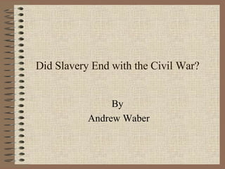 Did Slavery End with the Civil War? By  Andrew Waber 